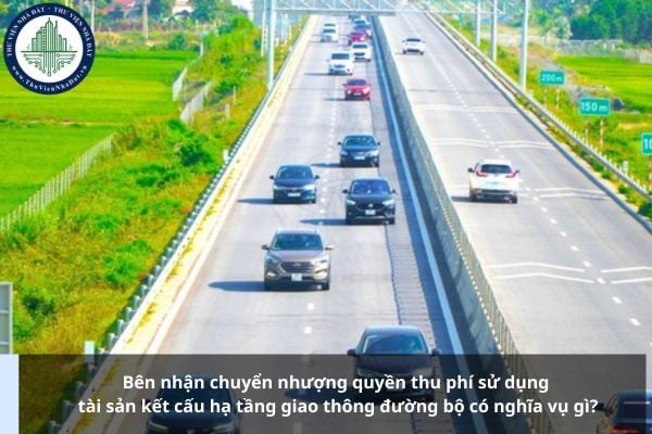 Bên nhận chuyển nhượng quyền thu phí sử dụng tài sản kết cấu hạ tầng giao thông đường bộ có nghĩa vụ gì?