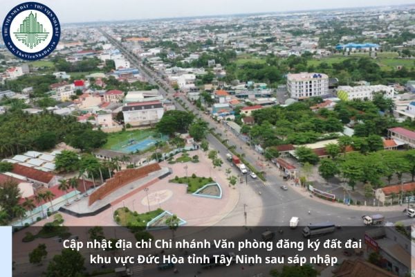 Cập nhật địa chỉ Chi nhánh Văn phòng đăng ký đất đai khu vực Đức Hòa tỉnh Tây Ninh sau sáp nhập