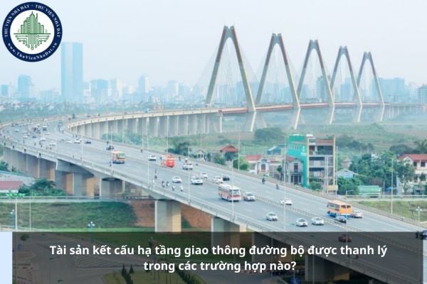 Tài sản kết cấu hạ tầng giao thông đường bộ được thanh lý trong các trường hợp nào?