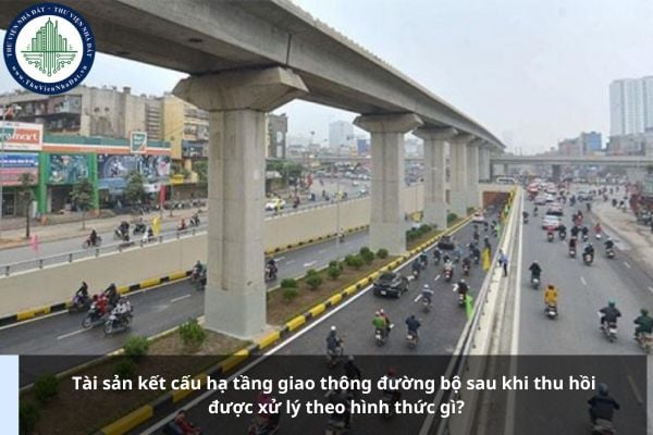 Tài sản kết cấu hạ tầng giao thông đường bộ sau khi thu hồi được xử lý theo hình thức gì?