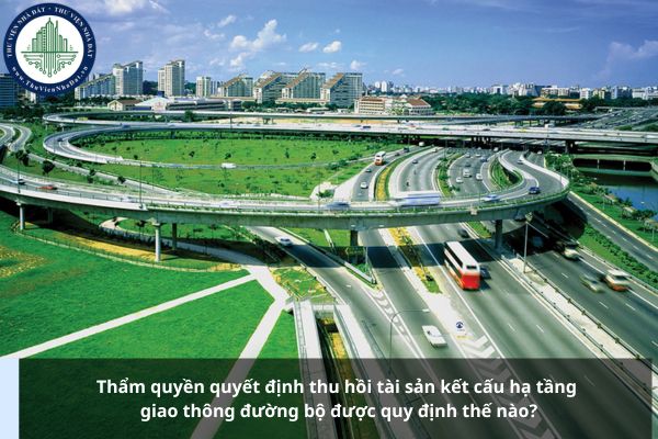 Thẩm quyền quyết định thu hồi tài sản kết cấu hạ tầng giao thông đường bộ được quy định thế nào?