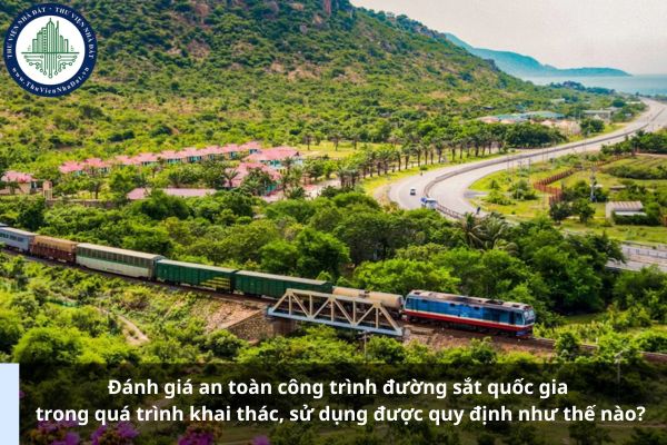 Đánh giá an toàn công trình đường sắt quốc gia trong quá trình khai thác, sử dụng được quy định như thế nào?