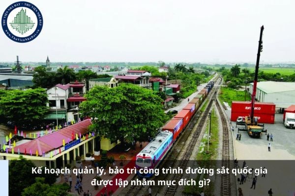 Kế hoạch quản lý, bảo trì công trình đường sắt quốc gia được lập nhằm mục đích gì?