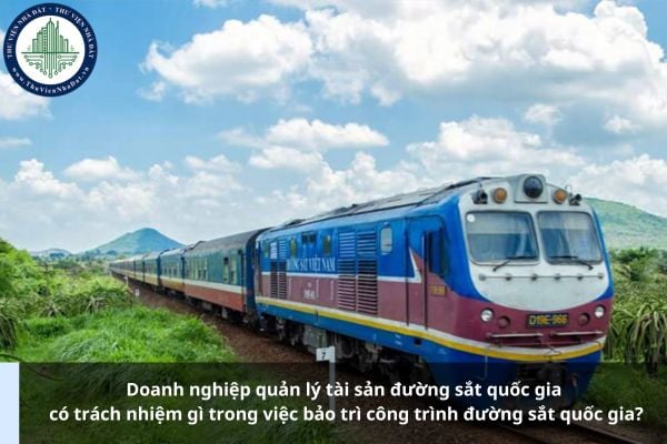 Doanh nghiệp quản lý tài sản đường sắt quốc gia có trách nhiệm gì trong việc bảo trì công trình đường sắt quốc gia?