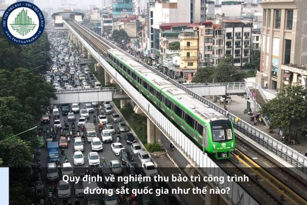 Quy định về nghiệm thu bảo trì công trình đường sắt quốc gia như thế nào?