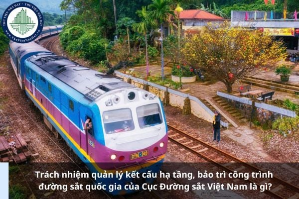 Trách nhiệm quản lý kết cấu hạ tầng, bảo trì công trình đường sắt quốc gia của Cục Đường sắt Việt Nam là gì?