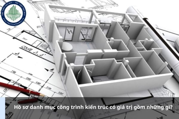 Hồ sơ danh mục công trình kiến trúc có giá trị gồm những gì?