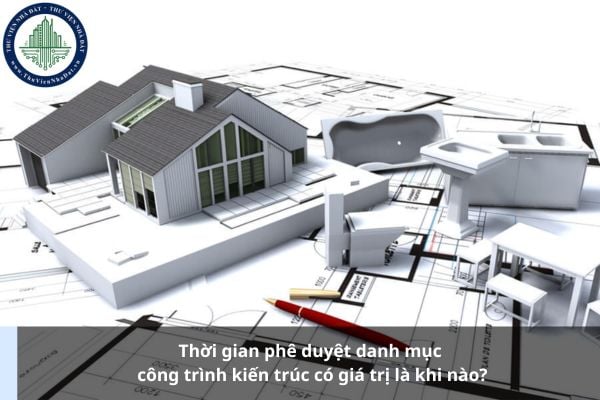 Thời gian phê duyệt danh mục công trình kiến trúc có giá trị là khi nào?