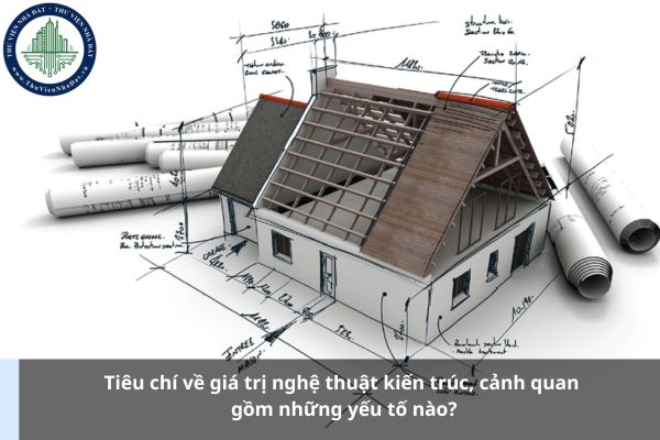 Tiêu chí về giá trị nghệ thuật kiến trúc, cảnh quan gồm những yếu tố nào?