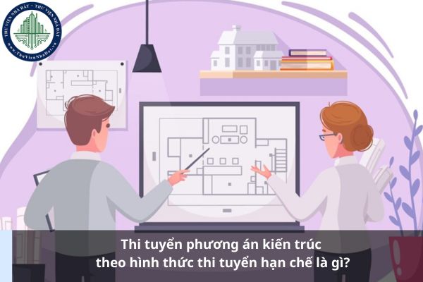 Thi tuyển phương án kiến trúc theo hình thức thi tuyển hạn chế là gì?