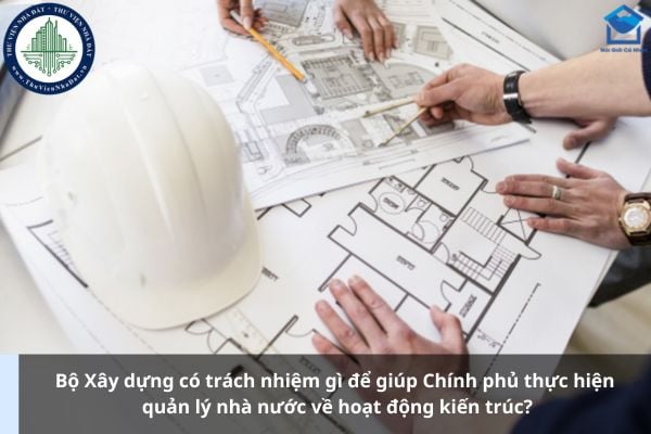 Bộ Xây dựng có trách nhiệm gì để giúp Chính phủ thực hiện quản lý nhà nước về hoạt động kiến trúc?