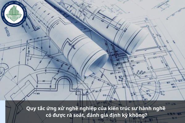 Quy tắc ứng xử nghề nghiệp của kiến trúc sư hành nghề có được rà soát, đánh giá định kỳ không?