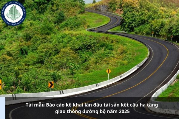Tải mẫu Báo cáo kê khai lần đầu tài sản kết cấu hạ tầng giao thông đường bộ năm 2025