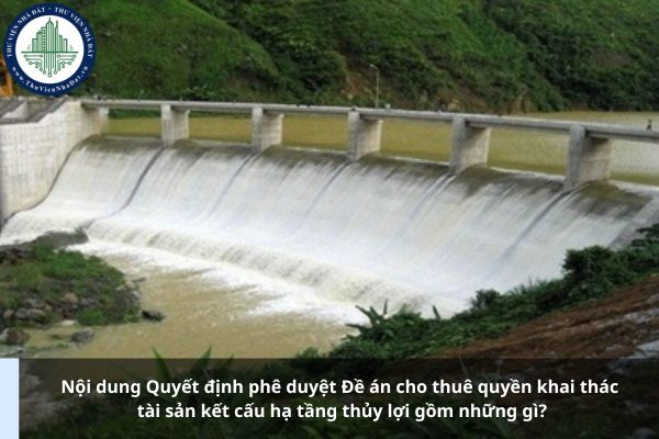 Nội dung Quyết định phê duyệt Đề án cho thuê quyền khai thác tài sản kết cấu hạ tầng thủy lợi gồm những gì?