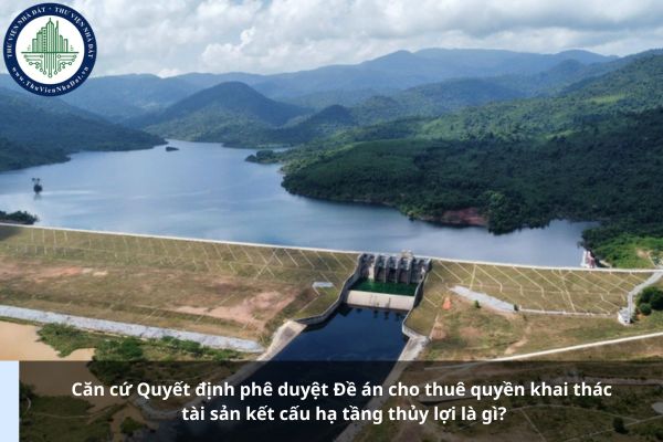Căn cứ Quyết định phê duyệt Đề án cho thuê quyền khai thác tài sản kết cấu hạ tầng thủy lợi là gì?