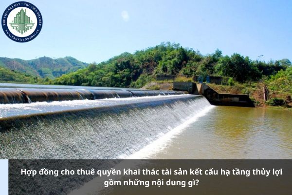 Hợp đồng cho thuê quyền khai thác tài sản kết cấu hạ tầng thủy lợi gồm những nội dung gì?
