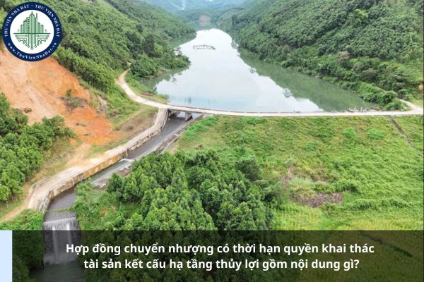Hợp đồng chuyển nhượng có thời hạn quyền khai thác tài sản kết cấu hạ tầng thủy lợi gồm nội dung gì?