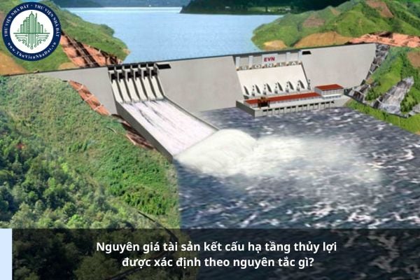 Nguyên giá tài sản kết cấu hạ tầng thủy lợi được xác định theo nguyên tắc gì?