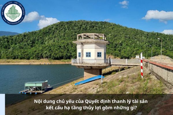 Nội dung chủ yếu của Quyết định thanh lý tài sản kết cấu hạ tầng thủy lợi gồm những gì?