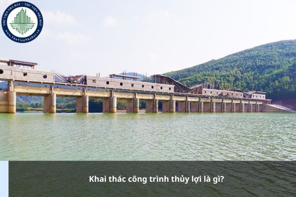 Khai thác công trình thủy lợi là gì?