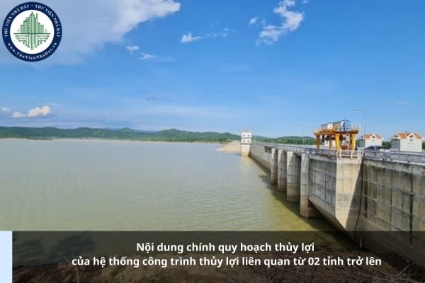 Quy hoạch thủy lợi của hệ thống công trình thủy lợi liên quan từ 02 tỉnh trở lên bao gồm các nội dung chính nào?