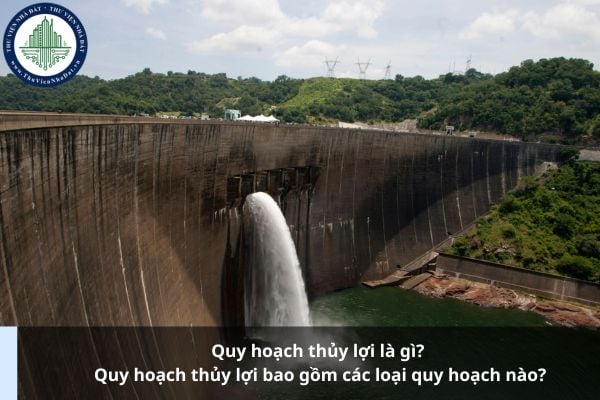 Quy hoạch thủy lợi là gì? Quy hoạch thủy lợi bao gồm các loại quy hoạch nào?