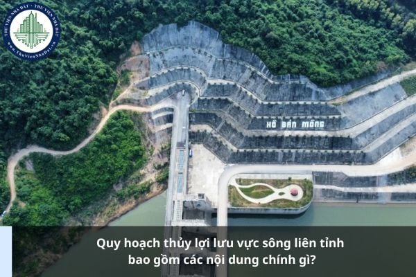 Quy hoạch thủy lợi lưu vực sông liên tỉnh bao gồm các nội dung chính gì?