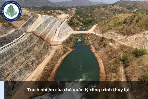 Trách nhiệm của chủ quản lý công trình thủy lợi bao gồm những gì?
