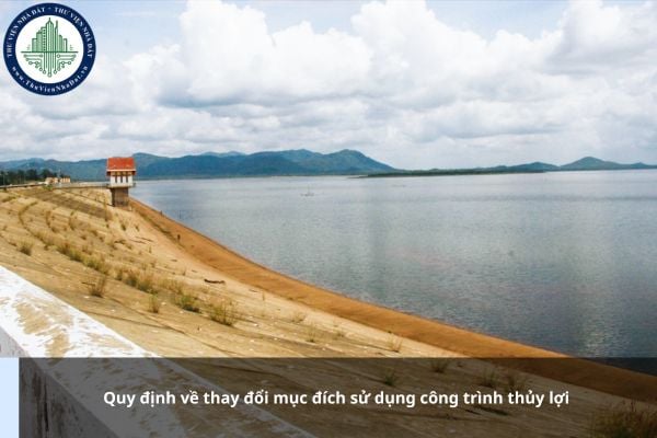 Quy định về thay đổi mục đích sử dụng công trình thủy lợi như thế nào?
