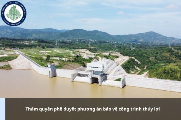 Thẩm quyền phê duyệt phương án bảo vệ công trình thủy lợi được quy định thế nào?