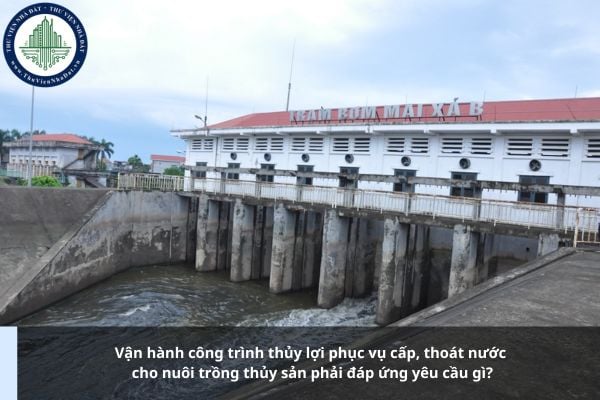 Vận hành công trình thủy lợi phục vụ cấp, thoát nước cho nuôi trồng thủy sản phải đáp ứng yêu cầu gì?