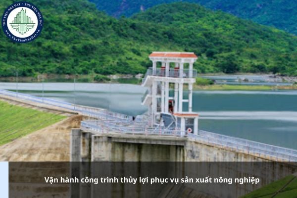 Vận hành công trình thủy lợi phục vụ sản xuất nông nghiệp được quy định thế nào?
