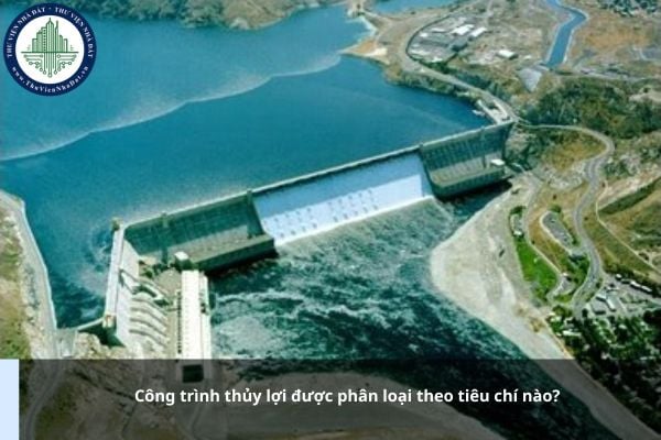 Công trình thủy lợi được phân loại theo tiêu chí nào?