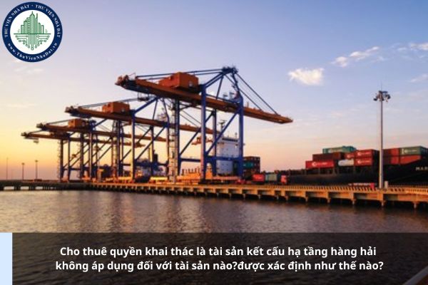 Cho thuê quyền khai thác là tài sản kết cấu hạ tầng hàng hải không áp dụng đối với tài sản nào?