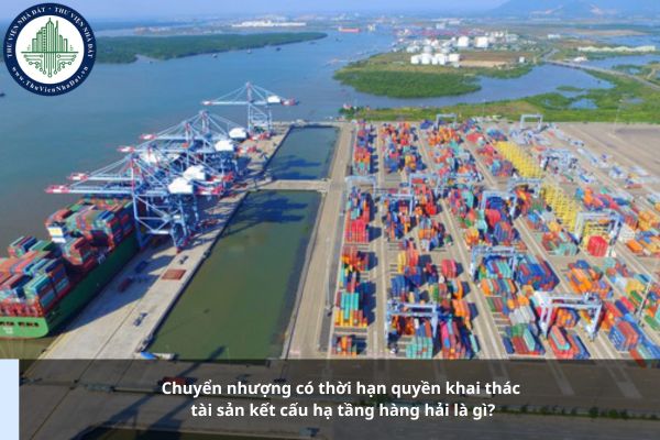 Chuyển nhượng có thời hạn quyền khai thác tài sản kết cấu hạ tầng hàng hải là gì?