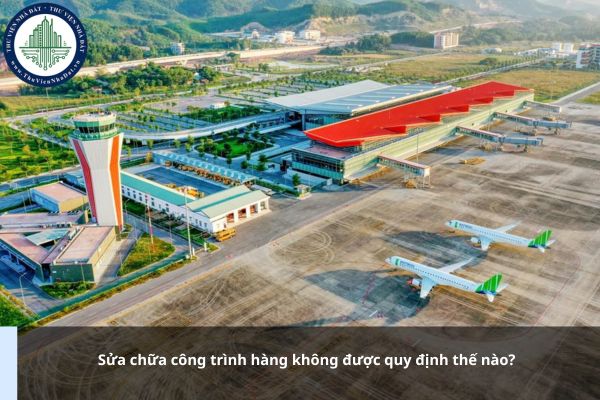 Sửa chữa công trình hàng không được quy định thế nào?
