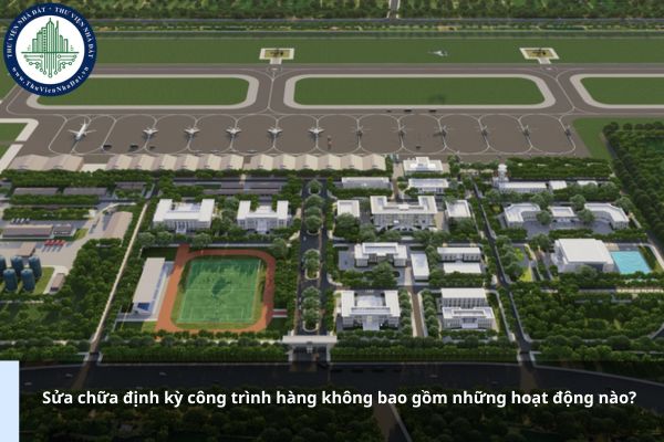 Sửa chữa định kỳ công trình hàng không bao gồm những hoạt động nào?