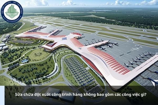 Sửa chữa đột xuất công trình hàng không bao gồm các công việc gì?