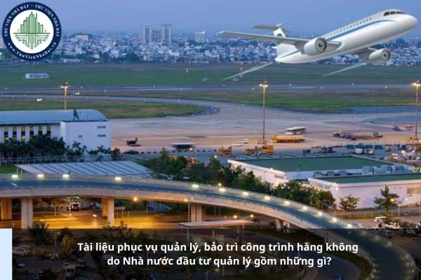 Tài liệu phục vụ quản lý, bảo trì công trình hàng không do Nhà nước đầu tư quản lý gồm những gì?