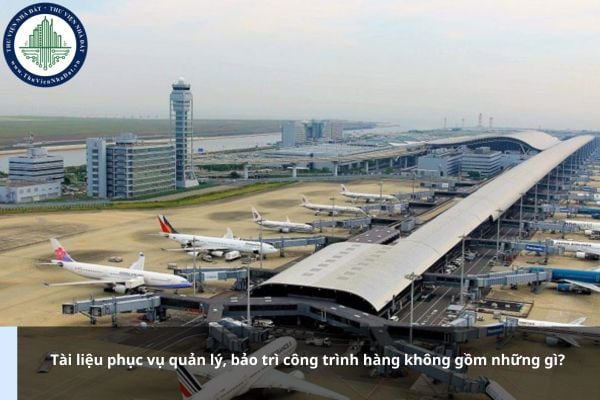 Tài liệu phục vụ quản lý, bảo trì công trình hàng không gồm những gì?