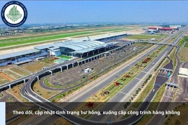 Việc theo dõi, cập nhật tình trạng hư hỏng, xuống cấp công trình hàng không được quy định thế nào?