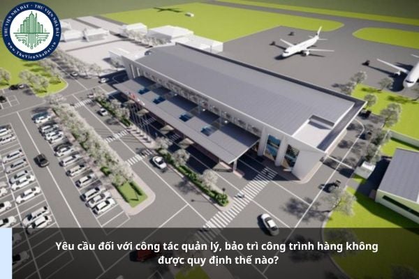 Yêu cầu đối với công tác quản lý, bảo trì công trình hàng không được quy định thế nào?