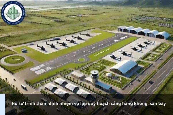 Hồ sơ trình thẩm định nhiệm vụ lập quy hoạch cảng hàng không, sân bay gồm các tài liệu gì?