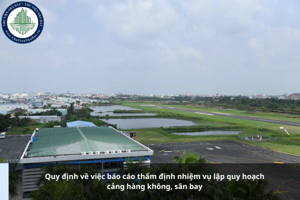 Quy định về việc báo cáo thẩm định nhiệm vụ lập quy hoạch cảng hàng không, sân bay thế nào?