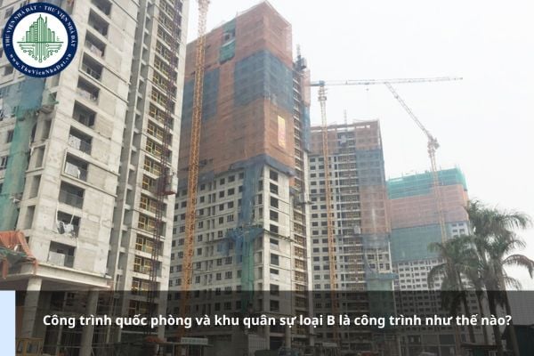 Công trình quốc phòng và khu quân sự loại B là công trình như thế nào?