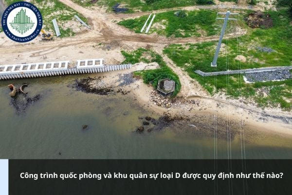 Công trình quốc phòng và khu quân sự loại D được quy định như thế nào?