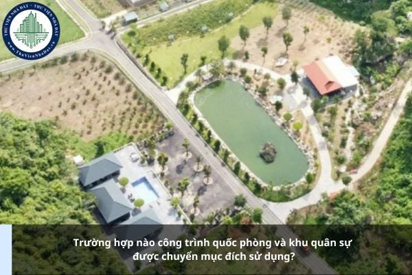 Trường hợp nào công trình quốc phòng và khu quân sự được chuyển mục đích sử dụng?