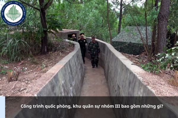Công trình quốc phòng, khu quân sự nhóm III bao gồm những gì?