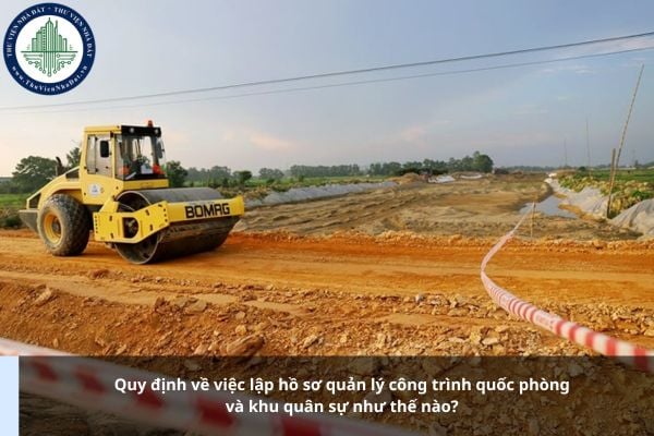 Quy định về việc lập hồ sơ quản lý công trình quốc phòng và khu quân sự như thế nào?