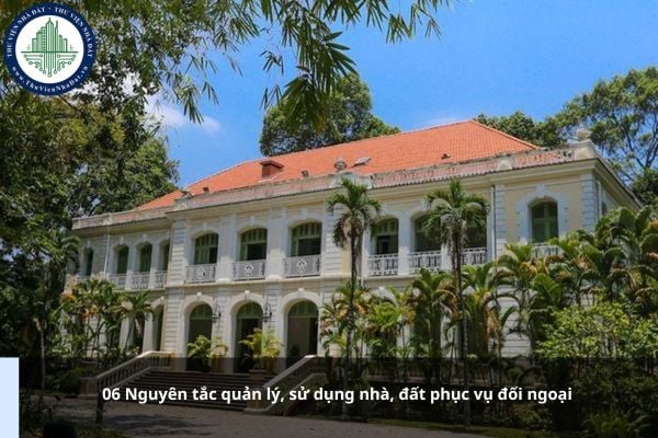 06 Nguyên tắc quản lý, sử dụng nhà, đất phục vụ đối ngoại